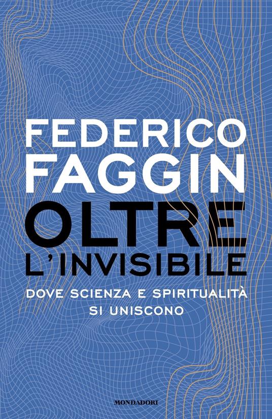 Oltre l&#39;invisibile. Dove scienza e spiritualità si uniscono